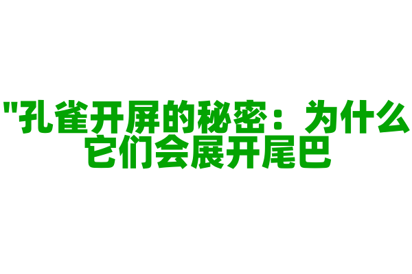"孔雀开屏的秘密：为什么它们会展开尾巴？"